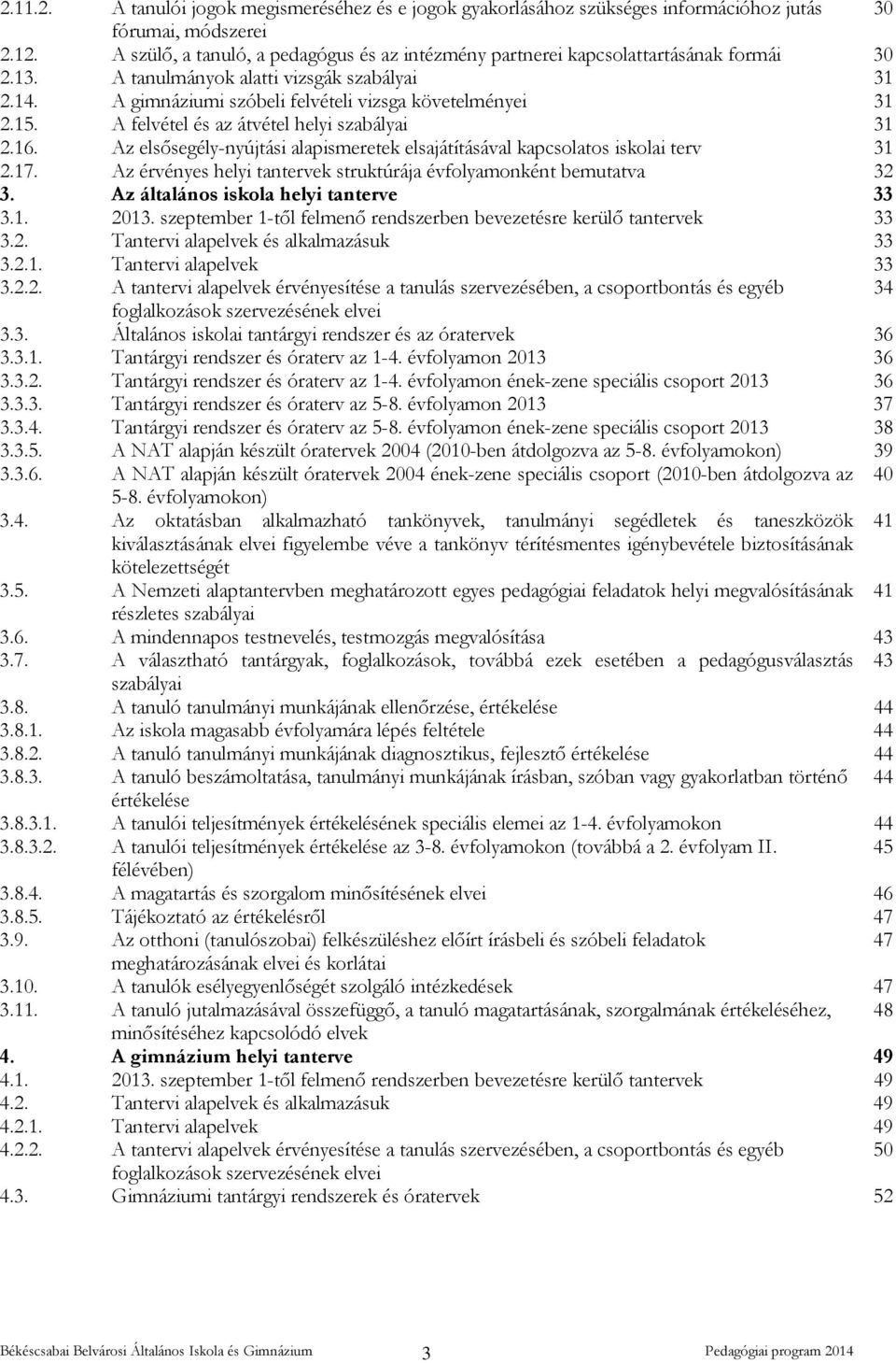 15. A felvétel és az átvétel helyi szabályai 31 2.16. Az elsősegély-nyújtási alapismeretek elsajátításával kapcsolatos iskolai terv 31 2.17.