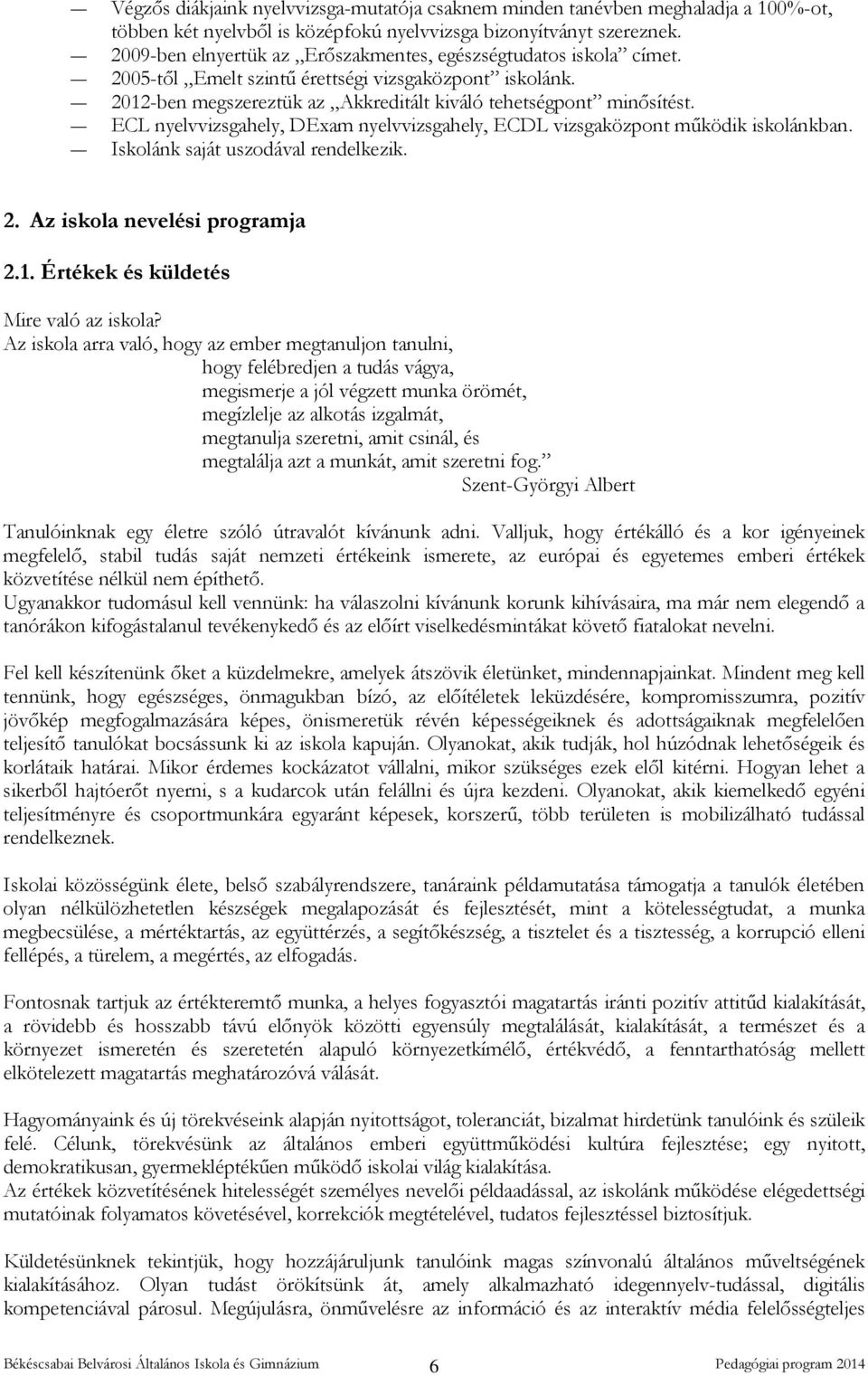 ECL nyelvvizsgahely, DExam nyelvvizsgahely, ECDL vizsgaközpont működik iskolánkban. Iskolánk saját uszodával rendelkezik. 2. Az iskola nevelési programja 2.1. Értékek és küldetés Mire való az iskola?