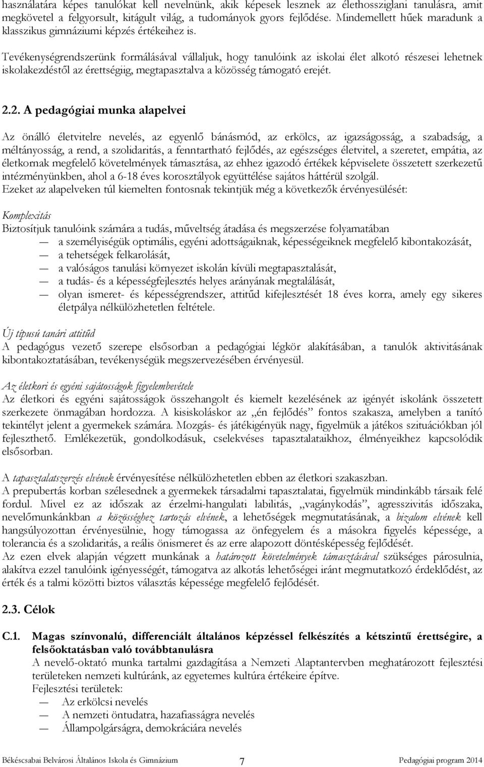 Tevékenységrendszerünk formálásával vállaljuk, hogy tanulóink az iskolai élet alkotó részesei lehetnek iskolakezdéstől az érettségiig, megtapasztalva a közösség támogató erejét. 2.