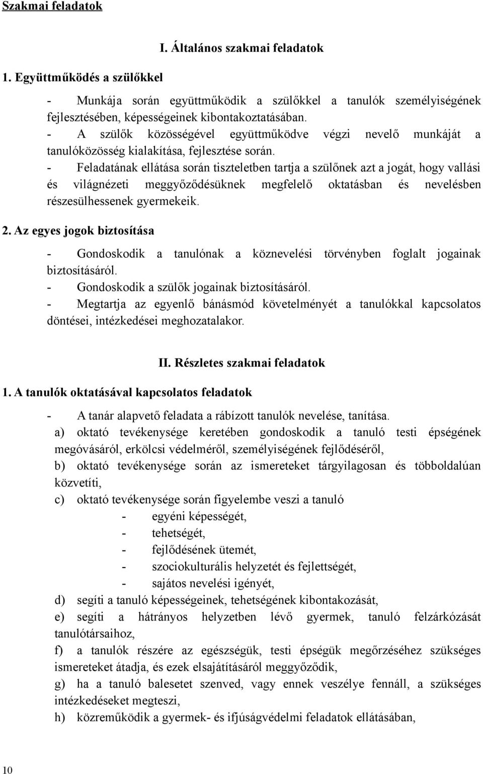 - Feladatának ellátása során tiszteletben tartja a szülőnek azt a jogát, hogy vallási és világnézeti meggyőződésüknek megfelelő oktatásban és nevelésben részesülhessenek gyermekeik. 2.