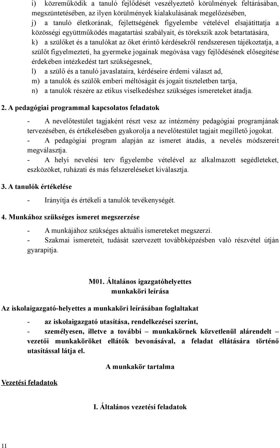 figyelmezteti, ha gyermeke jogainak megóvása vagy fejlődésének elősegítése érdekében intézkedést tart szükségesnek, l) a szülő és a tanuló javaslataira, kérdéseire érdemi választ ad, m) a tanulók és