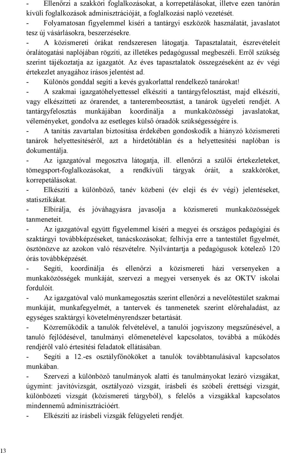 Tapasztalatait, észrevételeit óralátogatási naplójában rögzíti, az illetékes pedagógussal megbeszéli. Erről szükség szerint tájékoztatja az igazgatót.