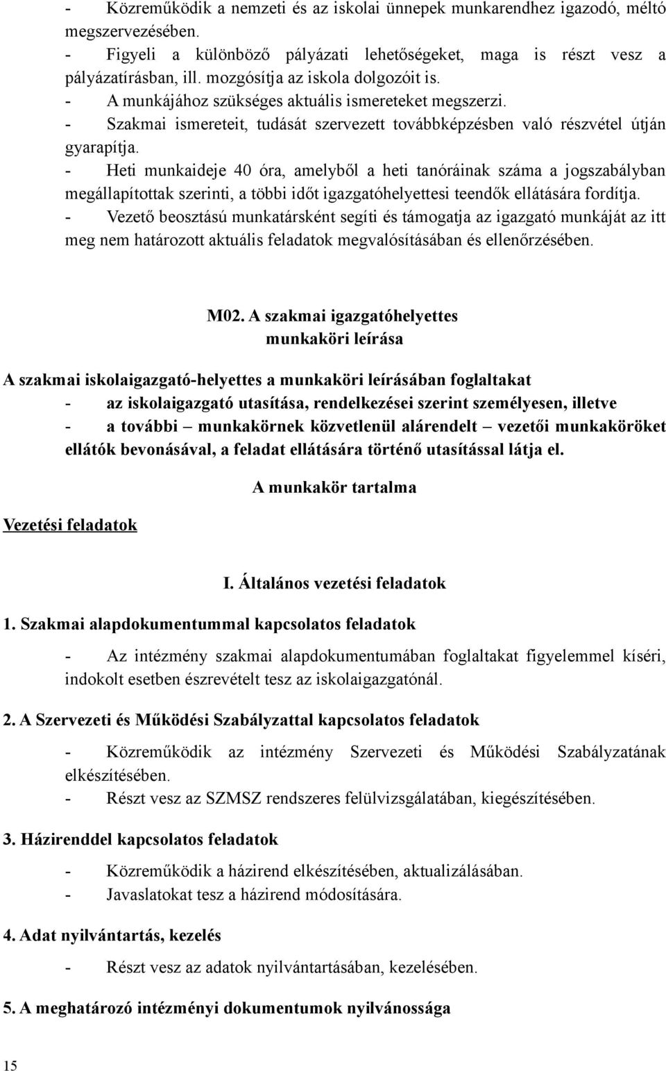 - Heti munkaideje 40 óra, amelyből a heti tanóráinak száma a jogszabályban megállapítottak szerinti, a többi időt igazgatóhelyettesi teendők ellátására fordítja.