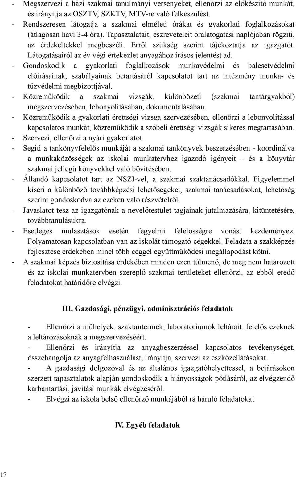 Erről szükség szerint tájékoztatja az igazgatót. Látogatásairól az év végi értekezlet anyagához írásos jelentést ad.