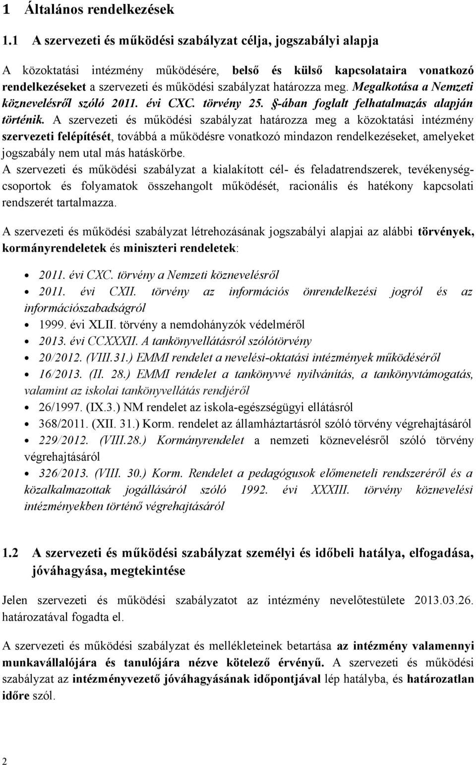 határozza meg. Megalkotása a Nemzeti köznevelésről szóló 2011. évi CXC. törvény 25. -ában foglalt felhatalmazás alapján történik.