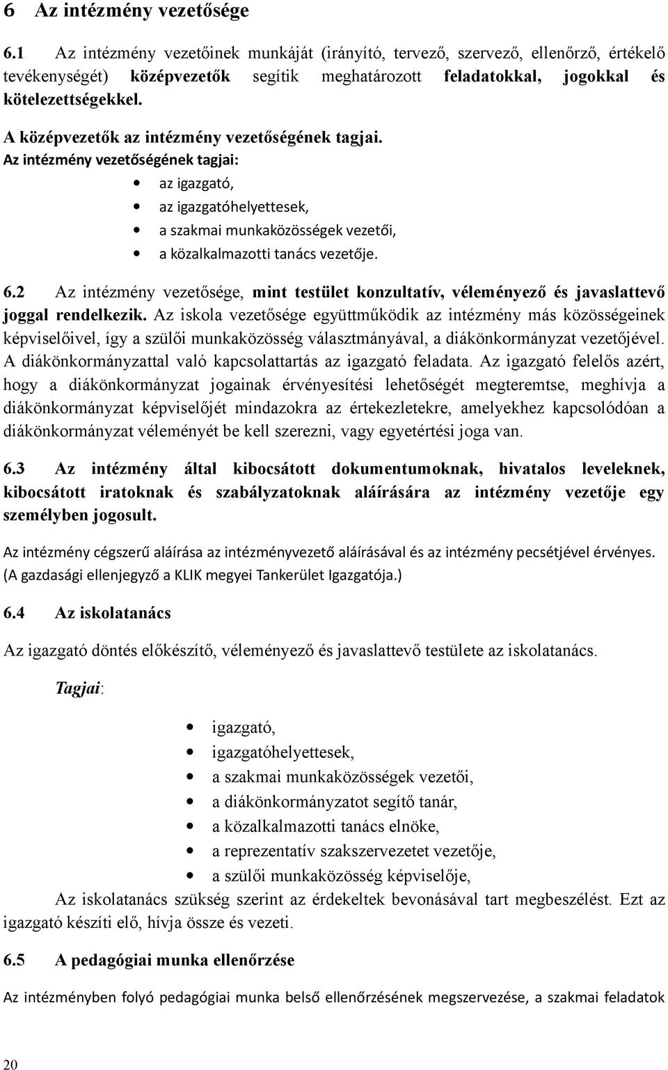 A középvezetők az intézmény vezetőségének tagjai. Az intézmény vezetőségének tagjai: az igazgató, az igazgatóhelyettesek, a szakmai munkaközösségek vezetői, a közalkalmazotti tanács vezetője. 6.