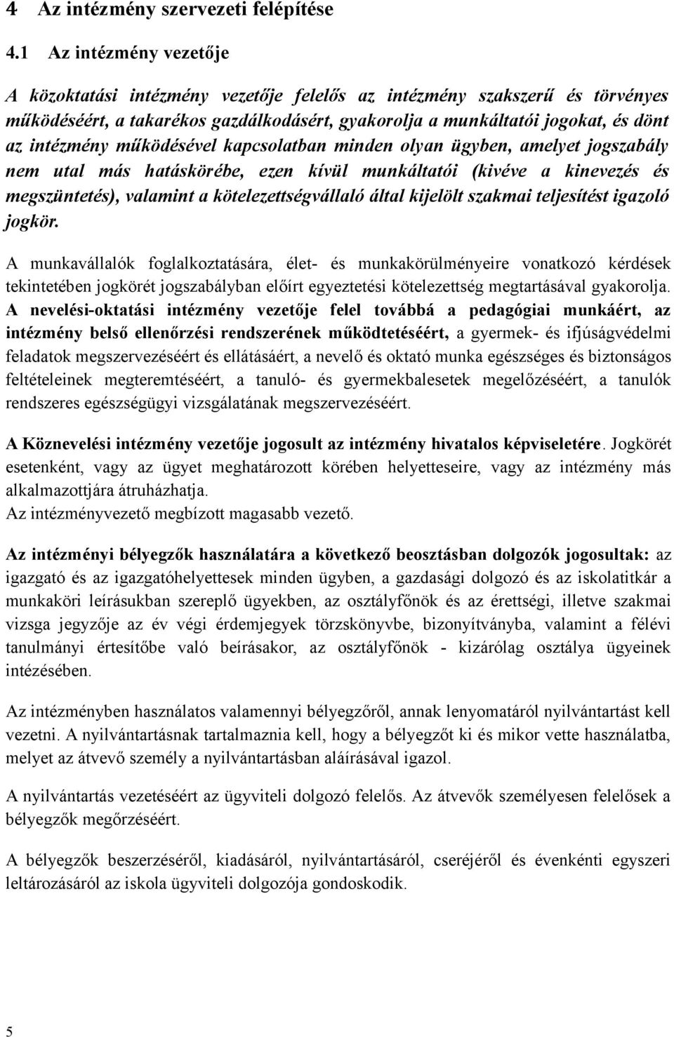 működésével kapcsolatban minden olyan ügyben, amelyet jogszabály nem utal más hatáskörébe, ezen kívül munkáltatói (kivéve a kinevezés és megszüntetés), valamint a kötelezettségvállaló által kijelölt