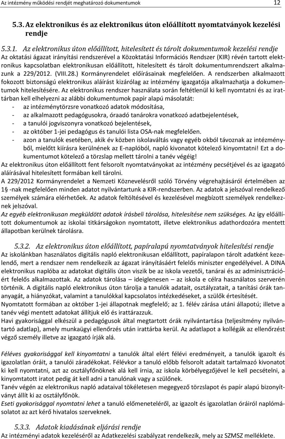 Az elektronikus úton előállított, hitelesített és tárolt dokumentumok kezelési rendje Az oktatási ágazat irányítási rendszerével a Közoktatási Információs Rendszer (KIR) révén tartott elektronikus