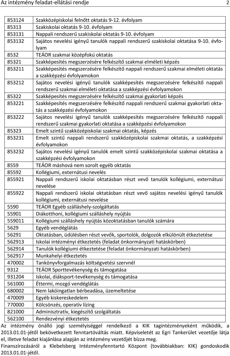 évfolyam 8532 TEÁOR szakmai középfokú oktatás 85321 Szakképesítés megszerzésére felkészítő szakmai elméleti képzés 853211 Szakképesítés megszerzésére felkészítő nappali rendszerű szakmai elméleti