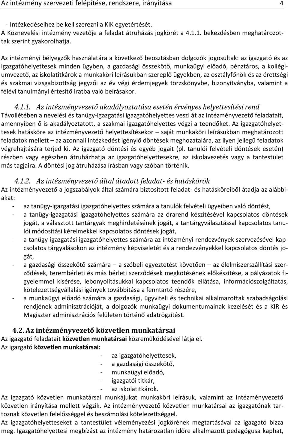 Az intézményi bélyegzők használatára a következő beosztásban dolgozók jogosultak: az igazgató és az igazgatóhelyettesek minden ügyben, a gazdasági összekötő, munkaügyi előadó, pénztáros, a