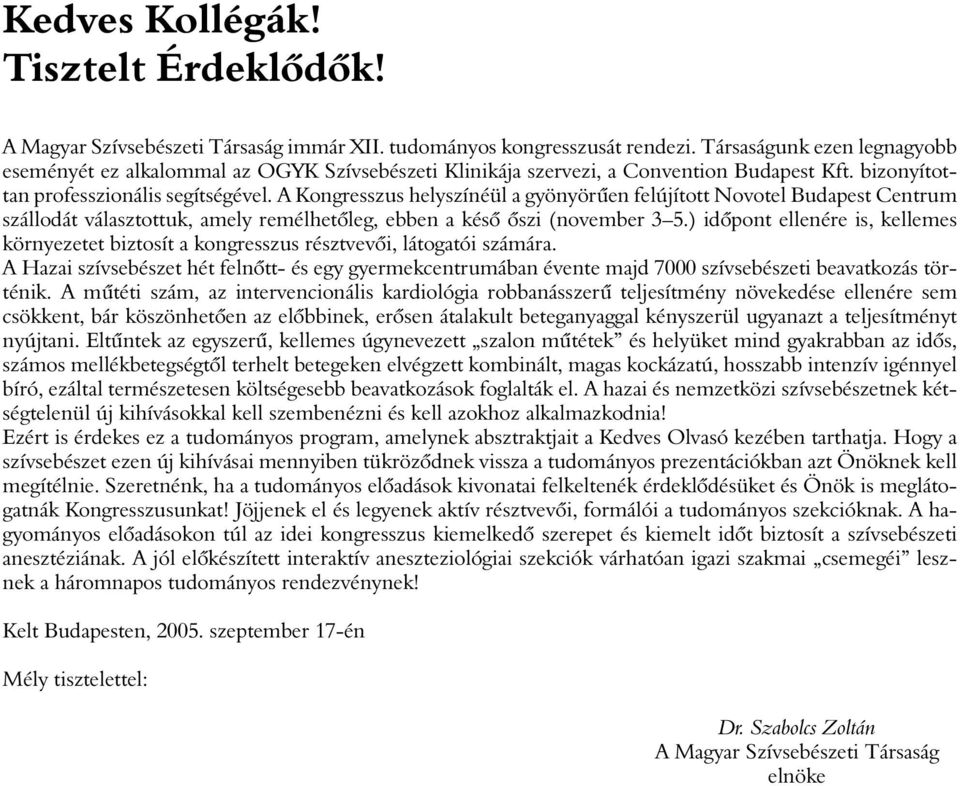 A Kongresszus helyszínéül a gyönyörûen felújított Novotel Budapest Centrum szállodát választottuk, amely remélhetõleg, ebben a késõ õszi (november 3 5.