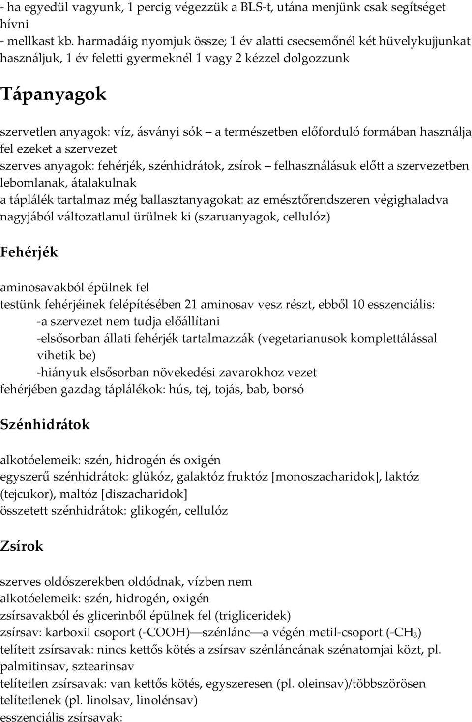 előforduló formában használja fel ezeket a szervezet szerves anyagok: fehérjék, szénhidrátok, zsírok felhasználásuk előtt a szervezetben lebomlanak, átalakulnak a táplálék tartalmaz még