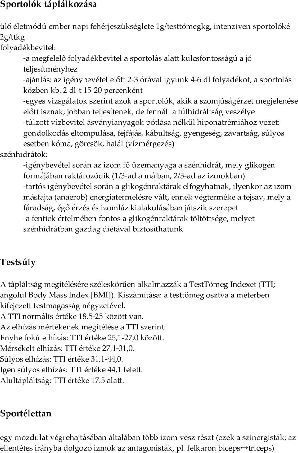 2 dl-t 15-20 percenként -egyes vizsgálatok szerint azok a sportolók, akik a szomjúságérzet megjelenése előtt isznak, jobban teljesítenek, de fennáll a túlhidráltság veszélye -túlzott vízbevitel