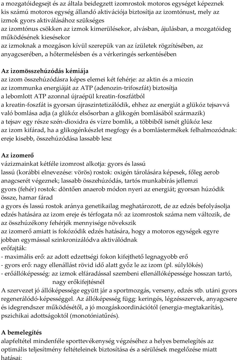 hőtermelésben és a vérkeringés serkentésében Az izomösszehúzódás kémiája az izom összehúzódásra képes elemei két fehérje: az aktin és a miozin az izommunka energiáját az ATP (adenozin-trifoszfát)