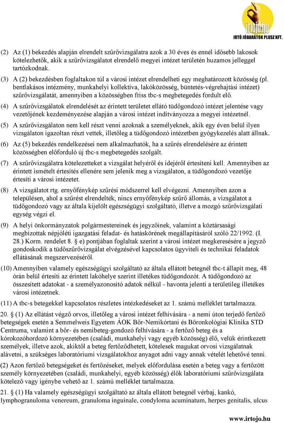 bentlakásos intézmény, munkahelyi kollektíva, lakóközösség, büntetés-végrehajtási intézet) szűrővizsgálatát, amennyiben a közösségben friss tbc-s megbetegedés fordult elő.