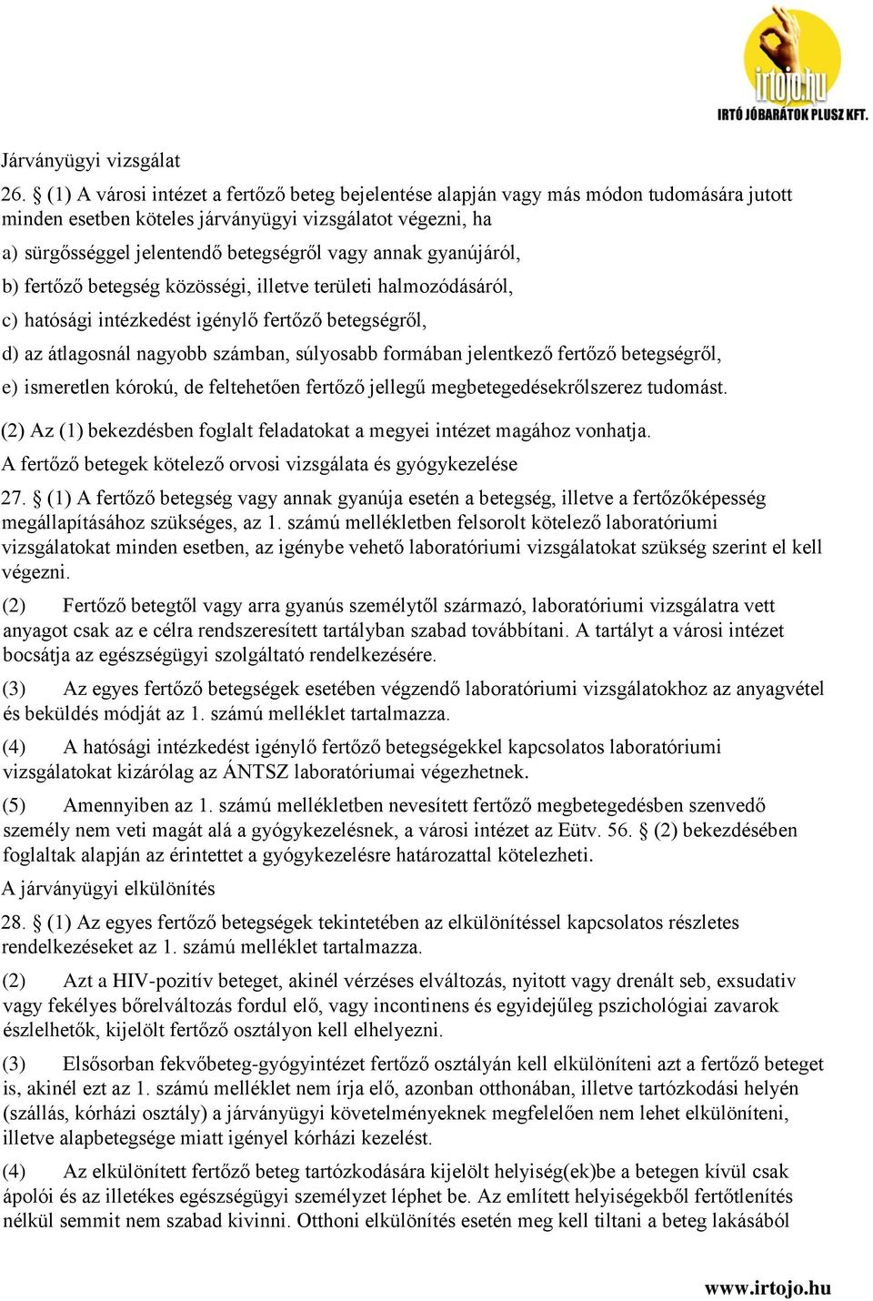 gyanújáról, b) fertőző betegség közösségi, illetve területi halmozódásáról, c) hatósági intézkedést igénylő fertőző betegségről, d) az átlagosnál nagyobb számban, súlyosabb formában jelentkező