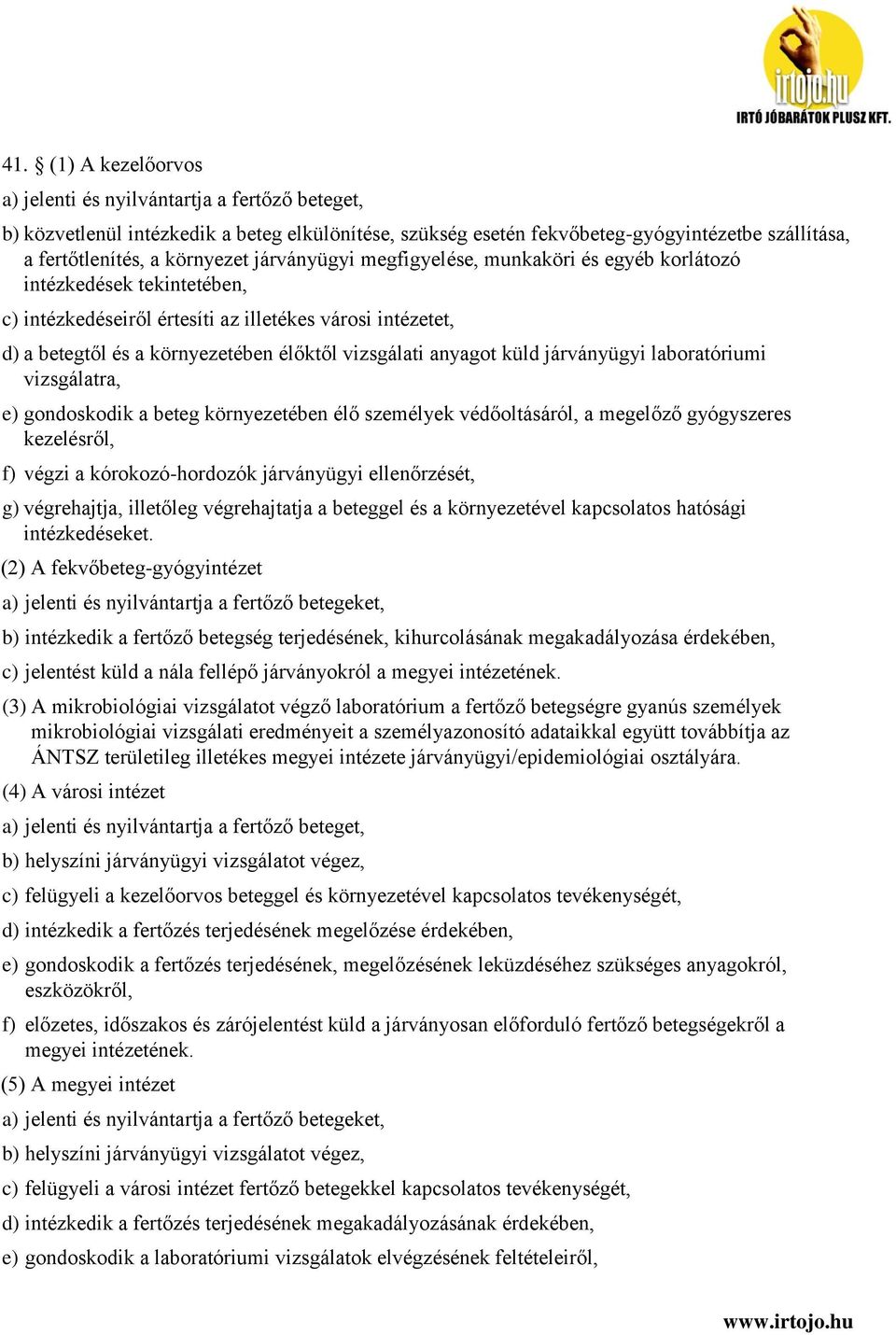 anyagot küld járványügyi laboratóriumi vizsgálatra, e) gondoskodik a beteg környezetében élő személyek védőoltásáról, a megelőző gyógyszeres kezelésről, f) végzi a kórokozó-hordozók járványügyi