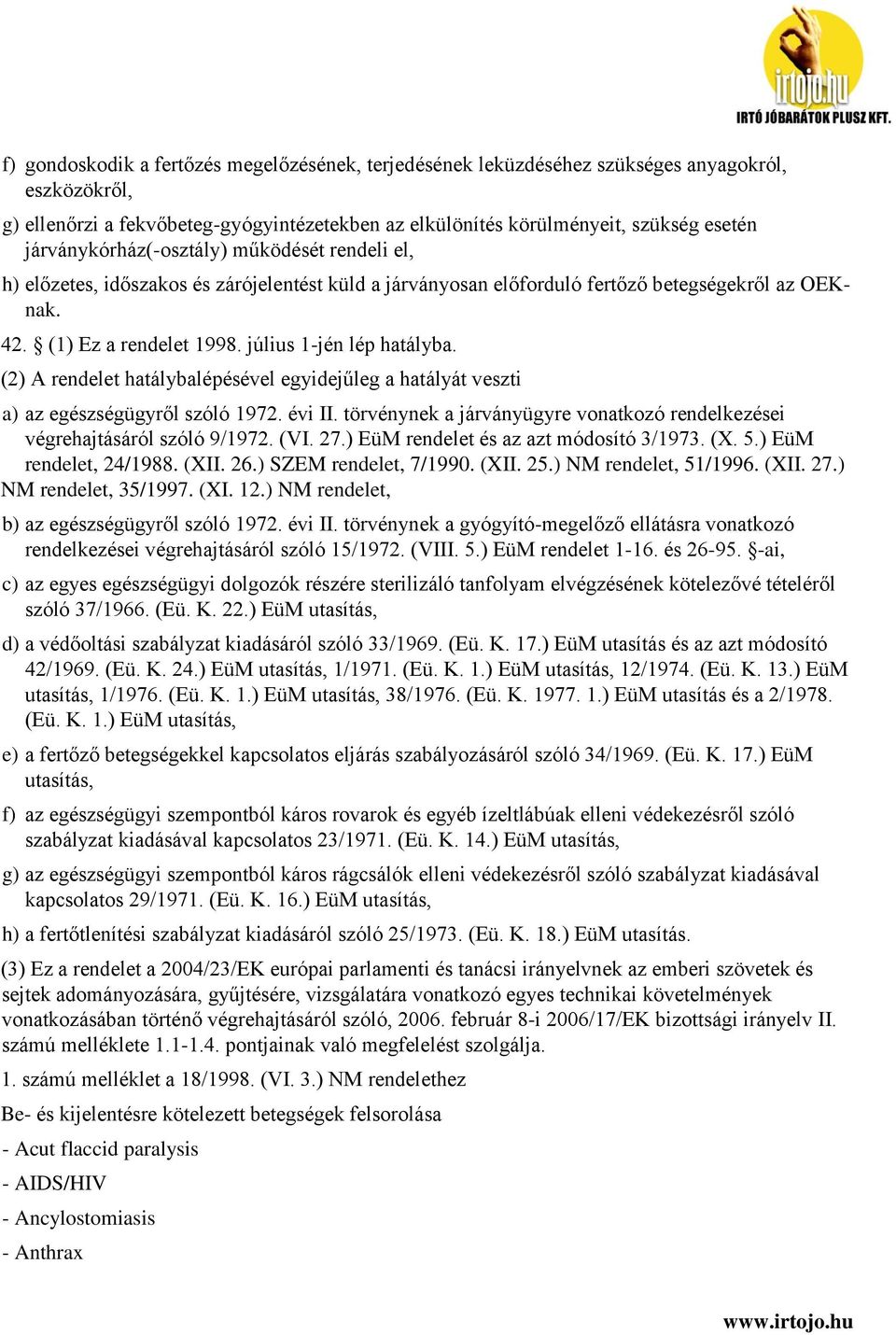 július 1-jén lép hatályba. (2) A rendelet hatálybalépésével egyidejűleg a hatályát veszti a) az egészségügyről szóló 1972. évi II.