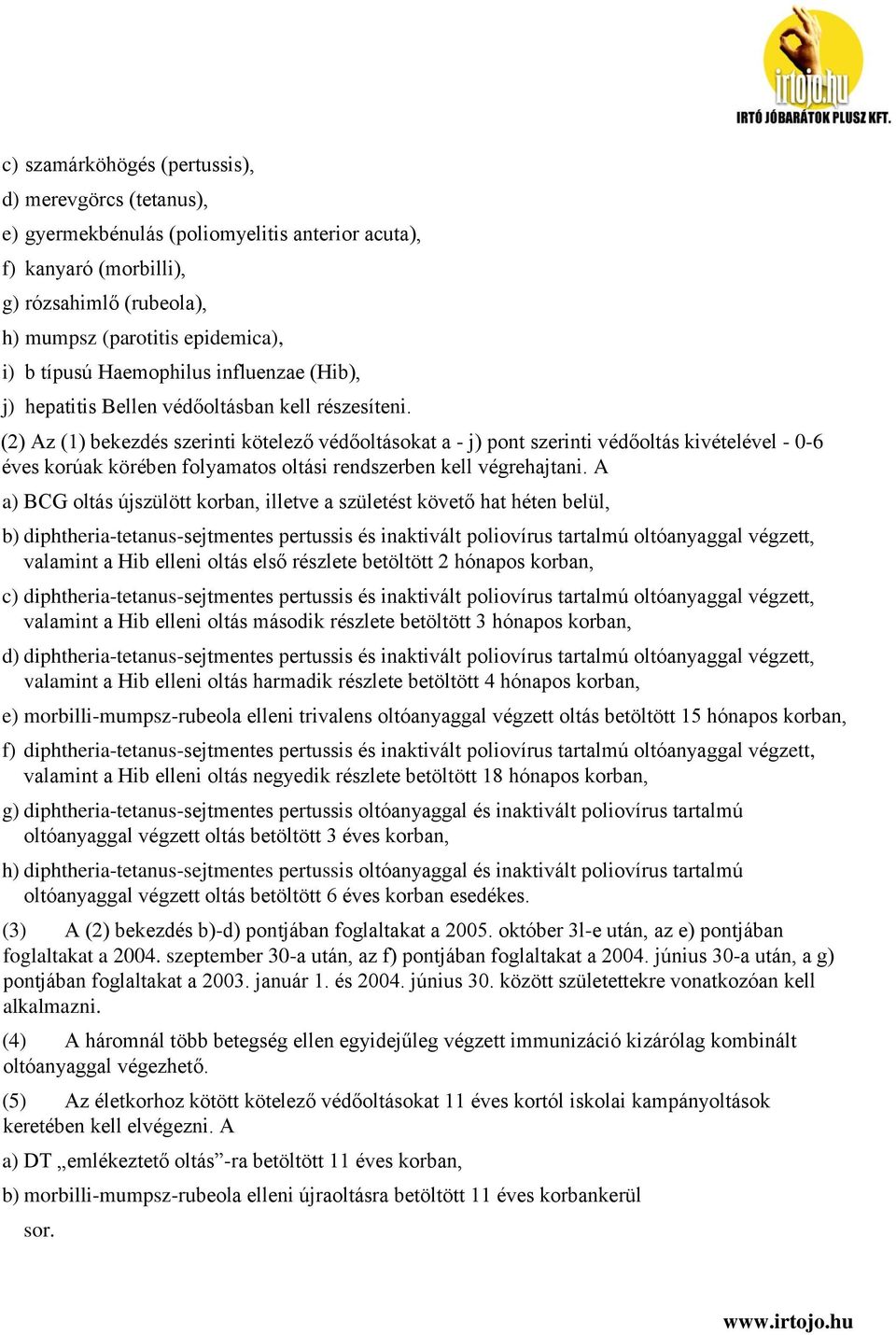 (2) Az (1) bekezdés szerinti kötelező védőoltásokat a - j) pont szerinti védőoltás kivételével - 0-6 éves korúak körében folyamatos oltási rendszerben kell végrehajtani.