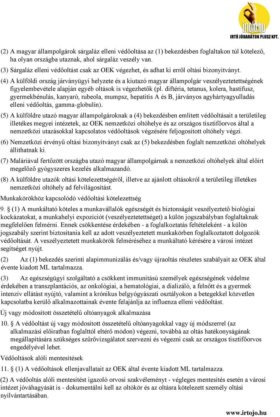 (4) A külföldi ország járványügyi helyzete és a kiutazó magyar állampolgár veszélyeztetettségének figyelembevétele alapján egyéb oltások is végezhetők (pl.