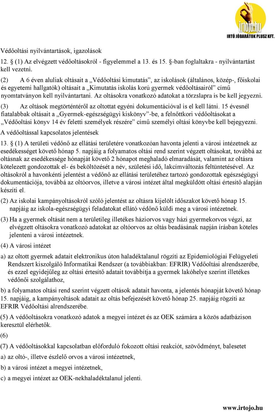 kell nyilvántartani. Az oltásokra vonatkozó adatokat a törzslapra is be kell jegyezni. (3) Az oltások megtörténtéről az oltottat egyéni dokumentációval is el kell látni.