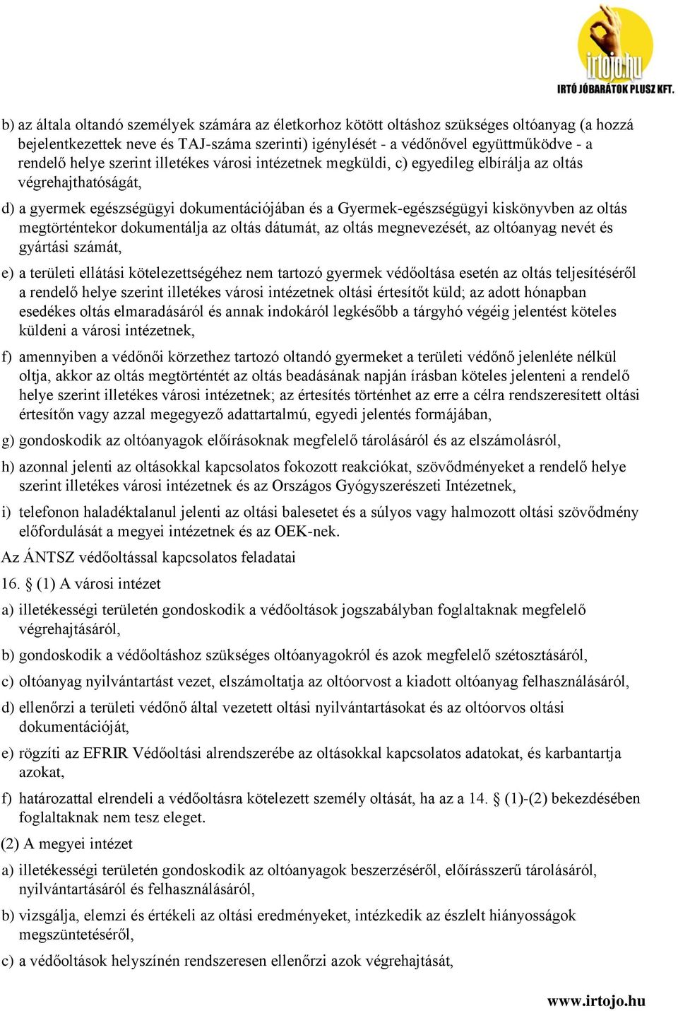 megtörténtekor dokumentálja az oltás dátumát, az oltás megnevezését, az oltóanyag nevét és gyártási számát, e) a területi ellátási kötelezettségéhez nem tartozó gyermek védőoltása esetén az oltás