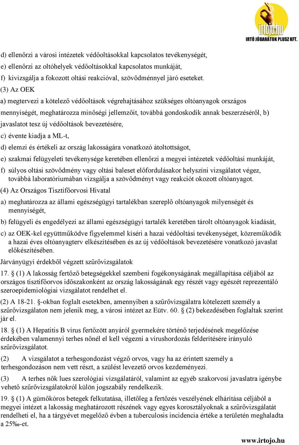 (3) Az OEK a) megtervezi a kötelező védőoltások végrehajtásához szükséges oltóanyagok országos mennyiségét, meghatározza minőségi jellemzőit, továbbá gondoskodik annak beszerzéséről, b) javaslatot