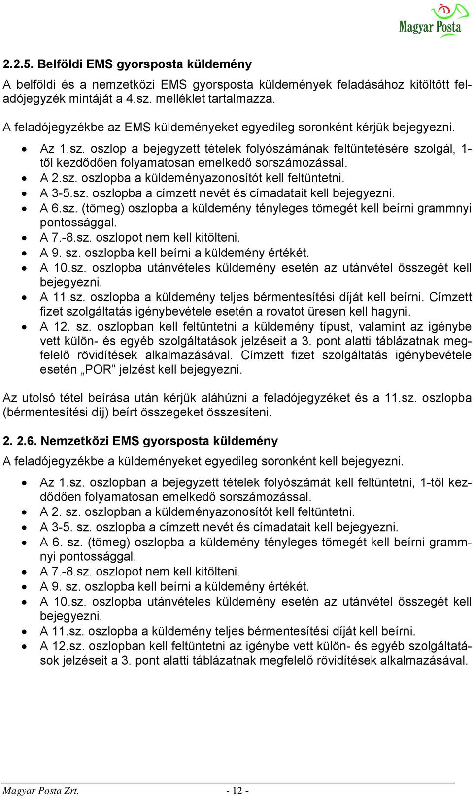 oszlop a bejegyzett tételek folyószámának feltüntetésére szolgál, 1- től kezdődően folyamatosan emelkedő sorszámozással. A 2.sz. oszlopba a küldeményazonosítót kell feltüntetni. A 3-5.sz. oszlopba a címzett nevét és címadatait kell bejegyezni.