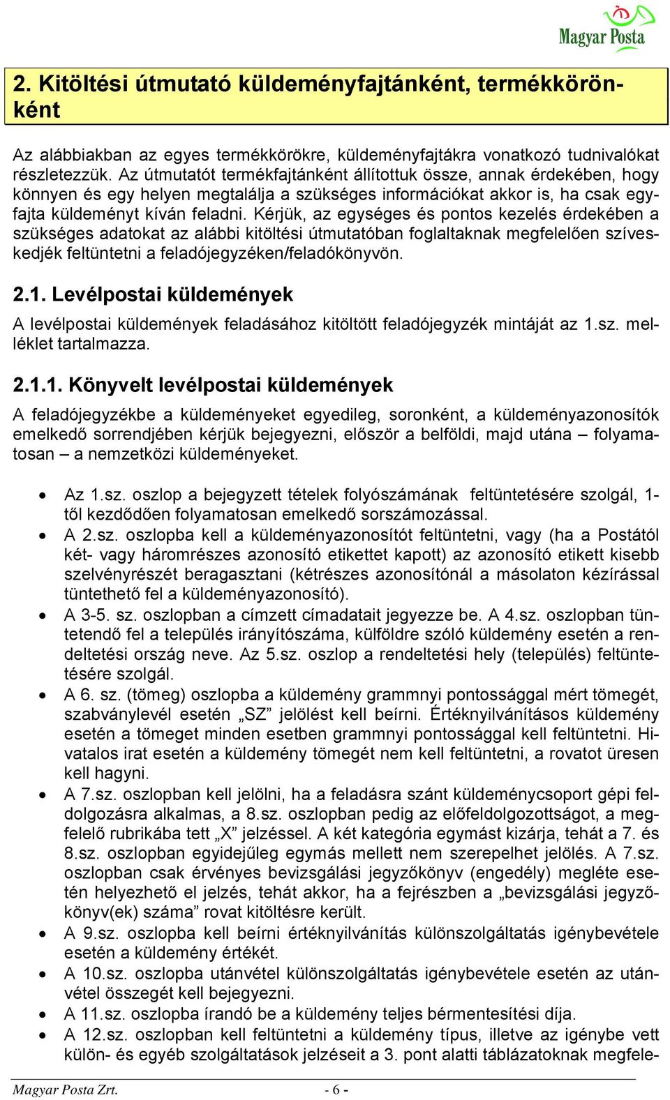 Kérjük, az egységes és pontos kezelés érdekében a szükséges adatokat az alábbi kitöltési útmutatóban foglaltaknak megfelelően szíveskedjék feltüntetni a feladójegyzéken/feladókönyvön. 2.1.