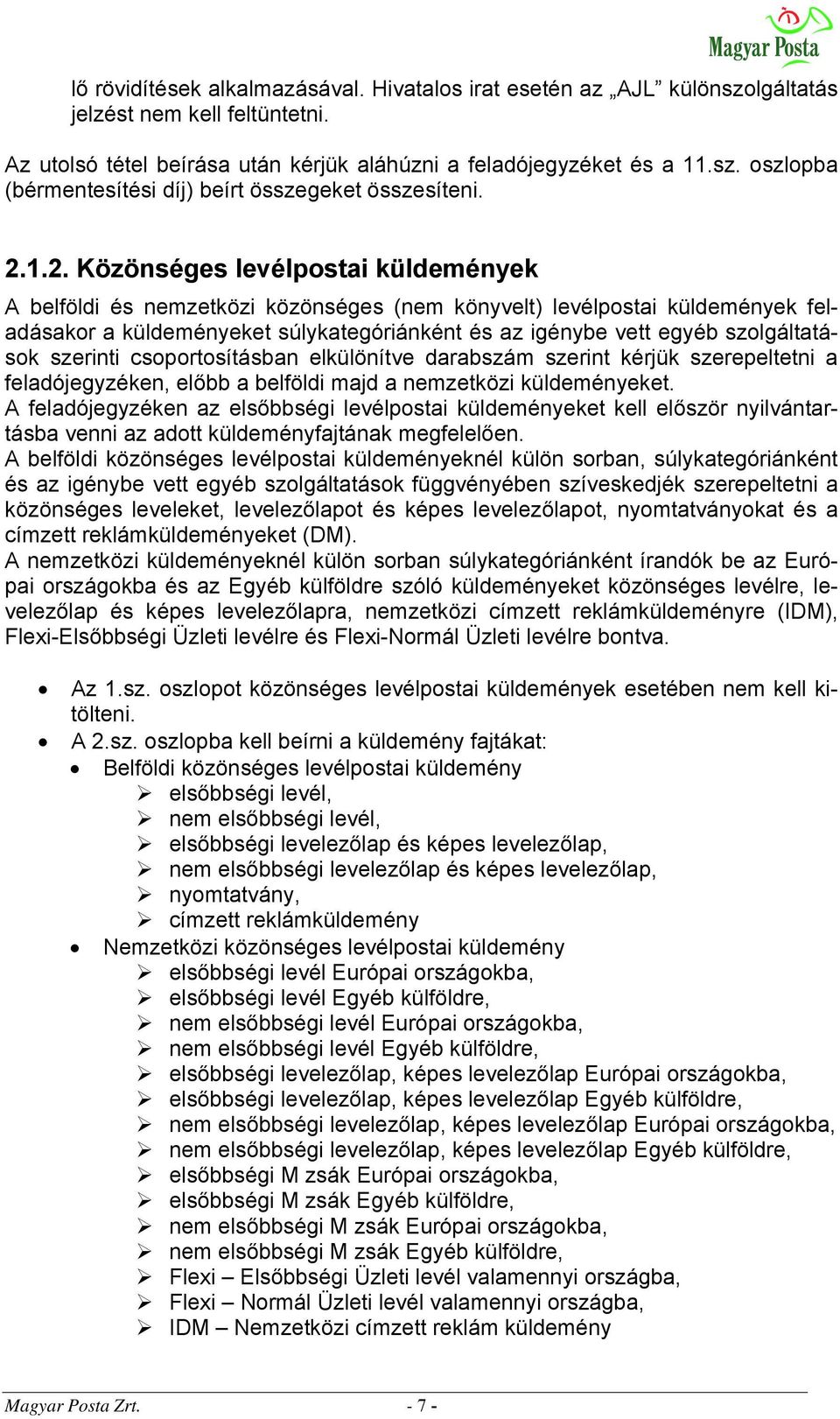 szolgáltatások szerinti csoportosításban elkülönítve darabszám szerint kérjük szerepeltetni a feladójegyzéken, előbb a belföldi majd a nemzetközi küldeményeket.