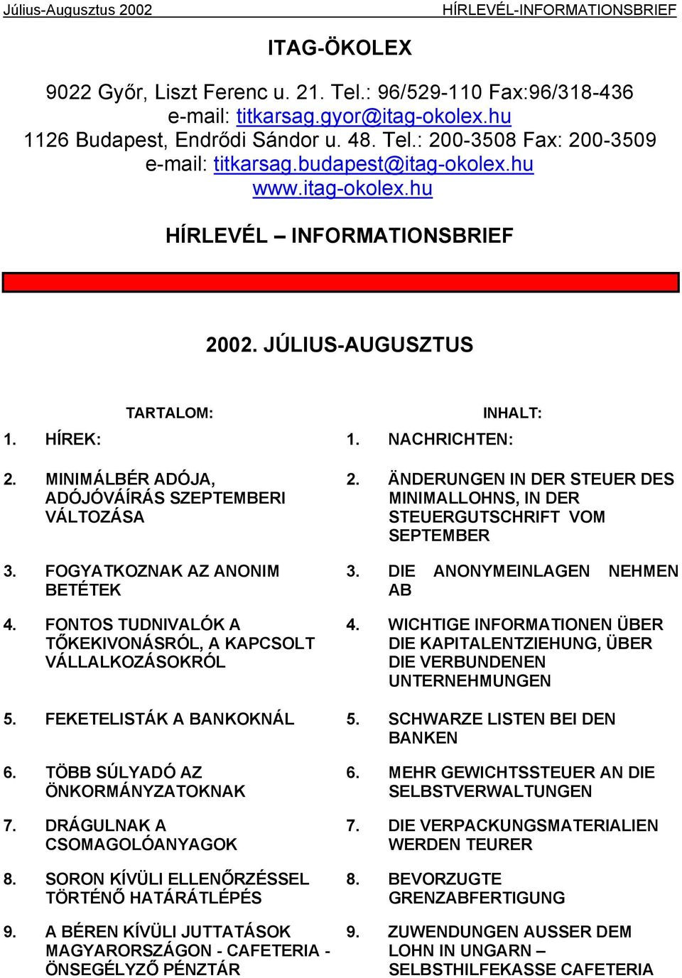 MINIMÁLBÉR ADÓJA, ADÓJÓVÁÍRÁS SZEPTEMBERI VÁLTOZÁSA 3. FOGYATKOZNAK AZ ANONIM BETÉTEK 4. FONTOS TUDNIVALÓK A TŐKEKIVONÁSRÓL, A KAPCSOLT VÁLLALKOZÁSOKRÓL 2.