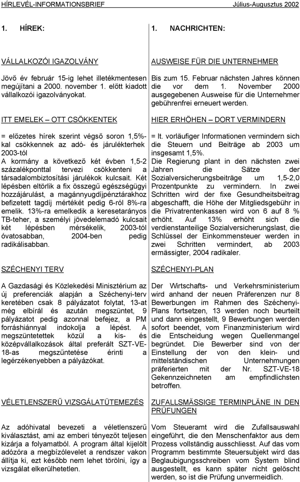 ITT EMELEK OTT CSÖKKENTEK HIER ERHÖHEN DORT VERMINDERN = előzetes hírek szerint végső soron 1,5%- kal csökkennek az adó- és járulékterhek 2003-tól A kormány a következő két évben 1,5-2