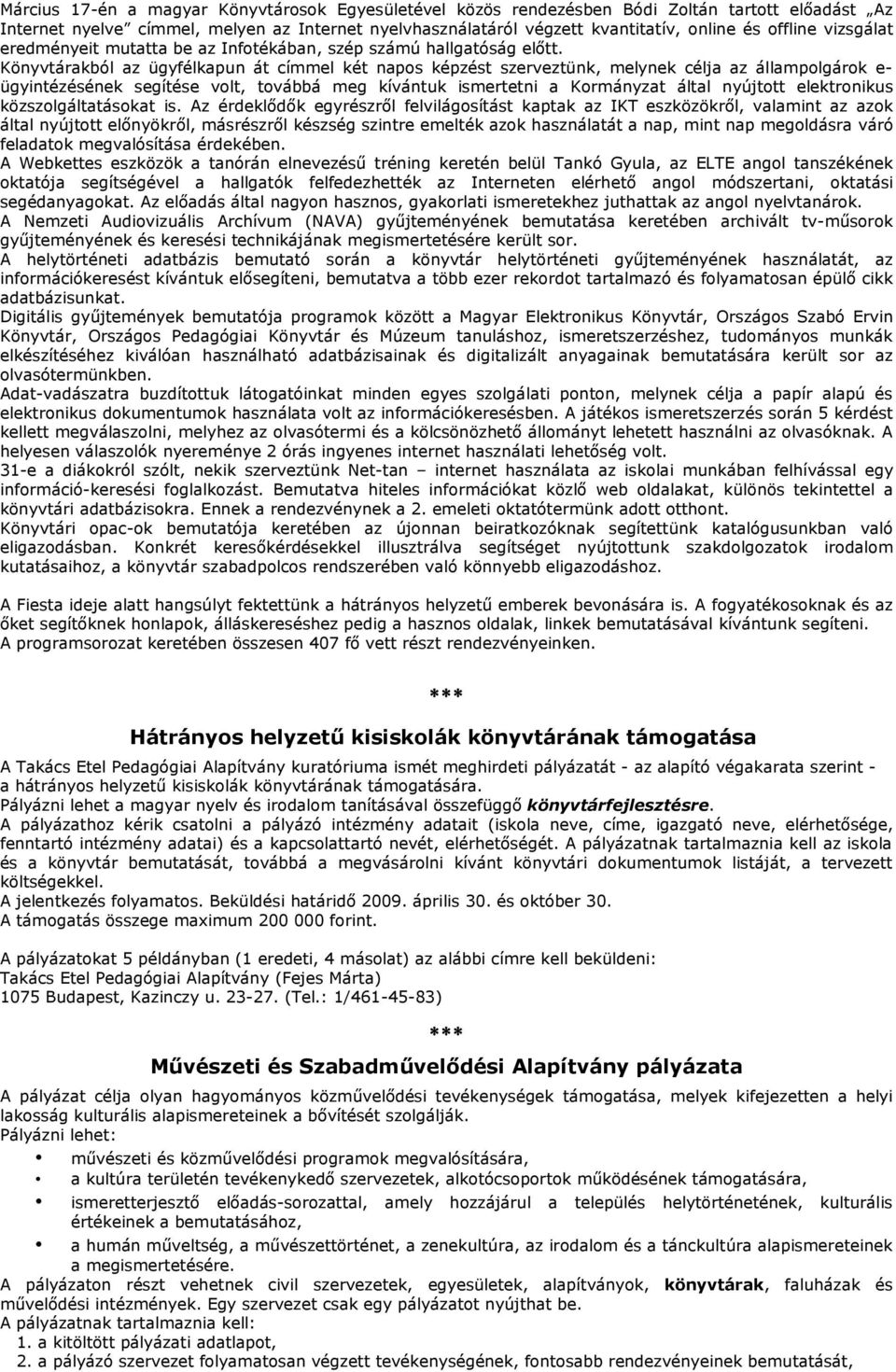 Könyvtárakból az ügyfélkapun át címmel két napos képzést szerveztünk, melynek célja az állampolgárok e- ügyintézésének segítése volt, továbbá meg kívántuk ismertetni a Kormányzat által nyújtott