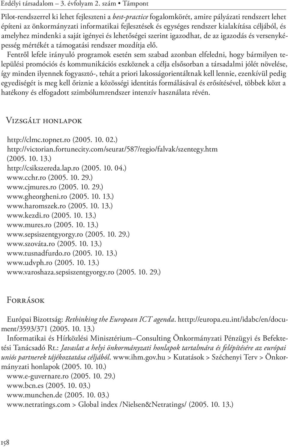 céljából, és amelyhez mindenki a saját igényei és lehetőségei szerint igazodhat, de az igazodás és versenyképesség mértékét a támogatási rendszer mozdítja elő.