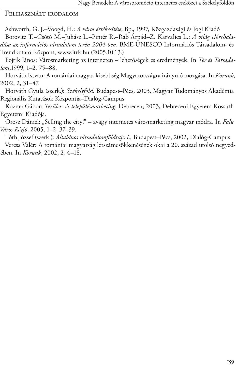 ) Fojtik János: Városmarketing az interneten lehetőségek és eredmények. In Tér és Társadalom,1999, 1 2, 75 88. Horváth István: A romániai magyar kisebbség Magyarországra irányuló mozgása.