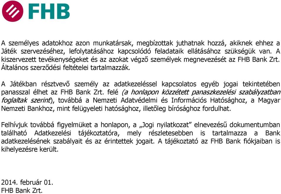 A Játékban résztvevő személy az adatkezeléssel kapcsolatos egyéb jogai tekintetében panasszal élhet az FHB Bank Zrt.