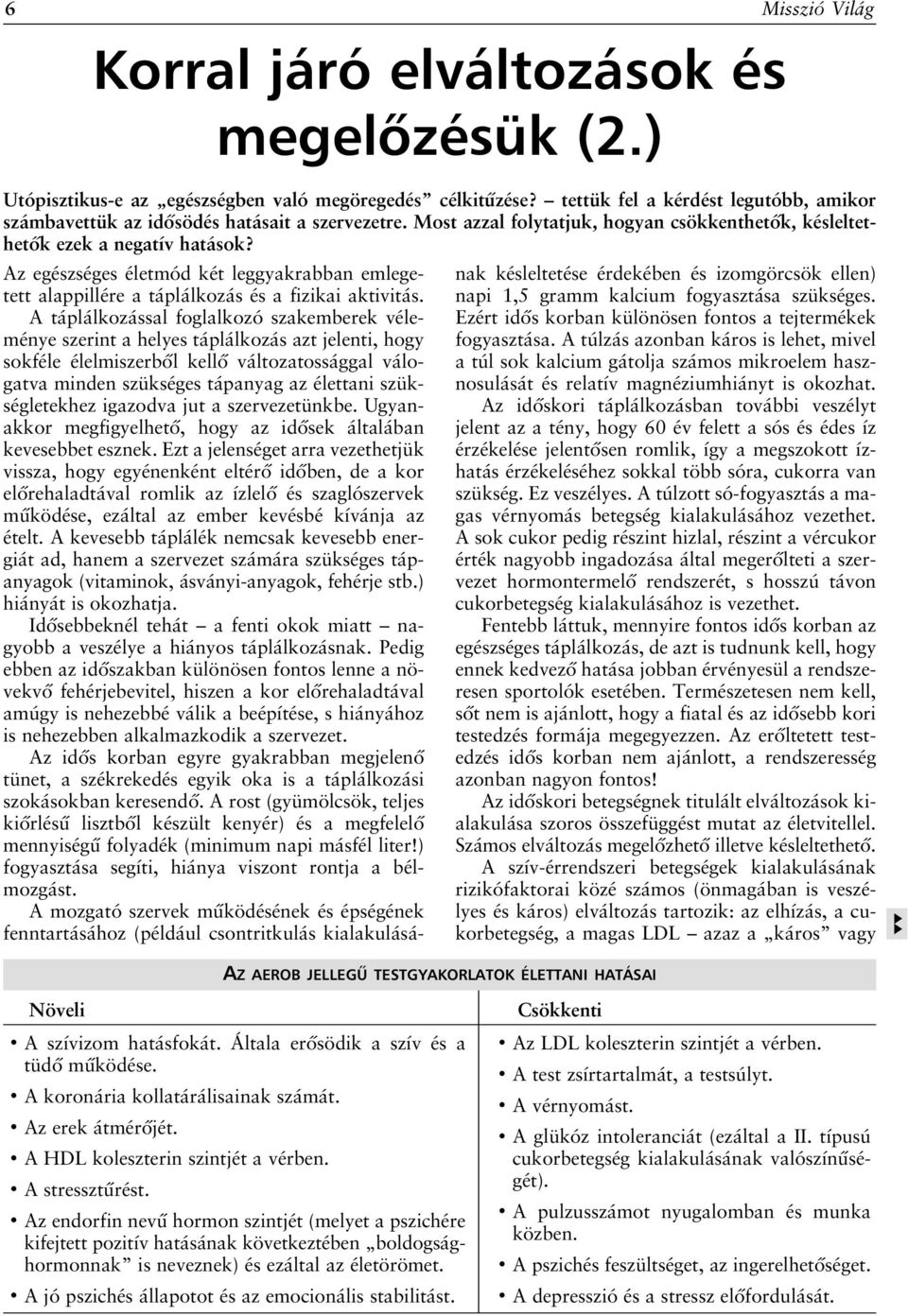 AZ AEROB JELLEGÛ TESTGYAKORLATOK ÉLETTANI HATÁSAI Az egészséges életmód két leggyakrabban emlegetett alappillére a táplálkozás és a fizikai aktivitás.