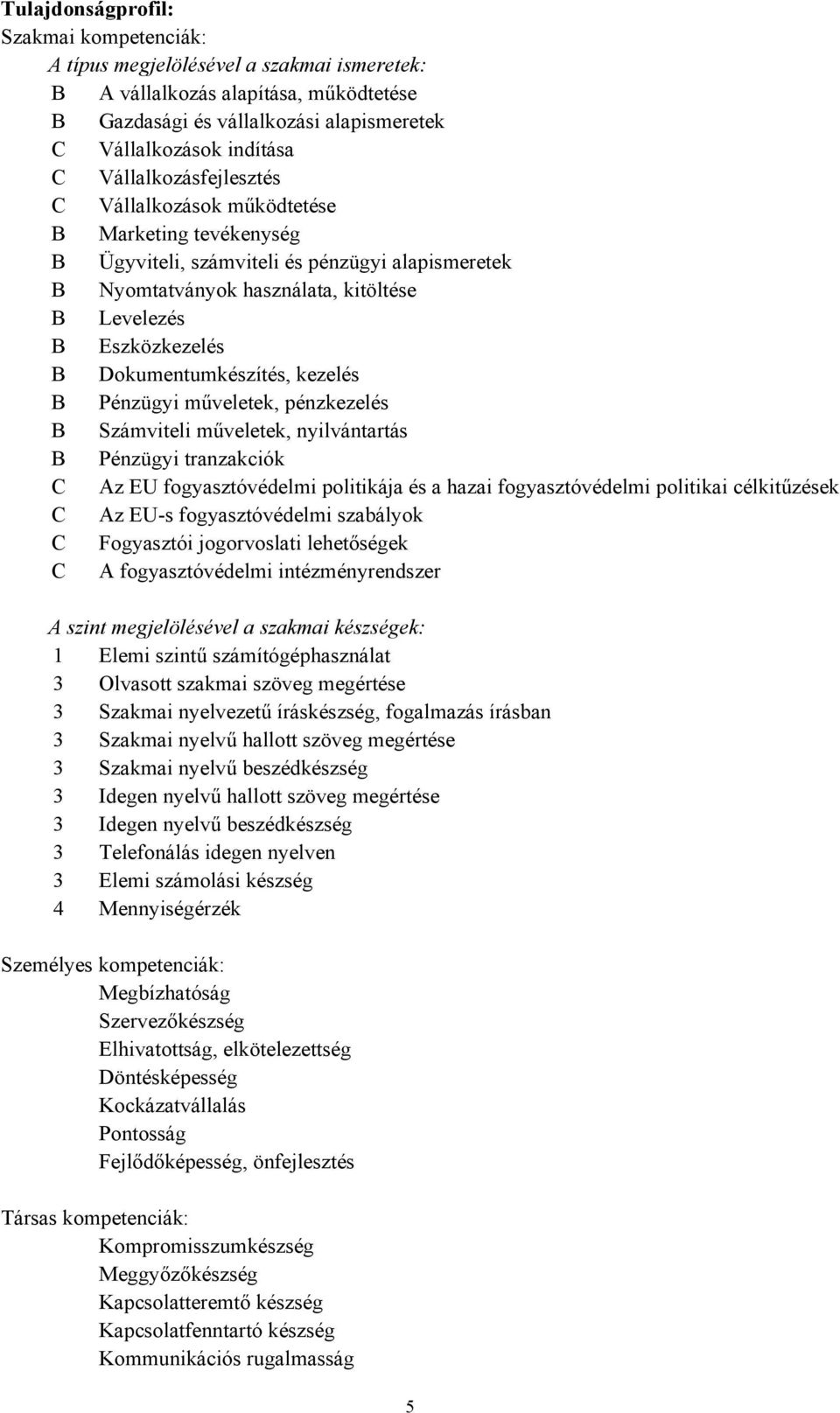 Dokumentumkészítés, kezelés B Pénzügyi műveletek, pénzkezelés B Számviteli műveletek, nyilvántartás B Pénzügyi tranzakciók C Az EU fogyasztóvédelmi politikája és a hazai fogyasztóvédelmi politikai