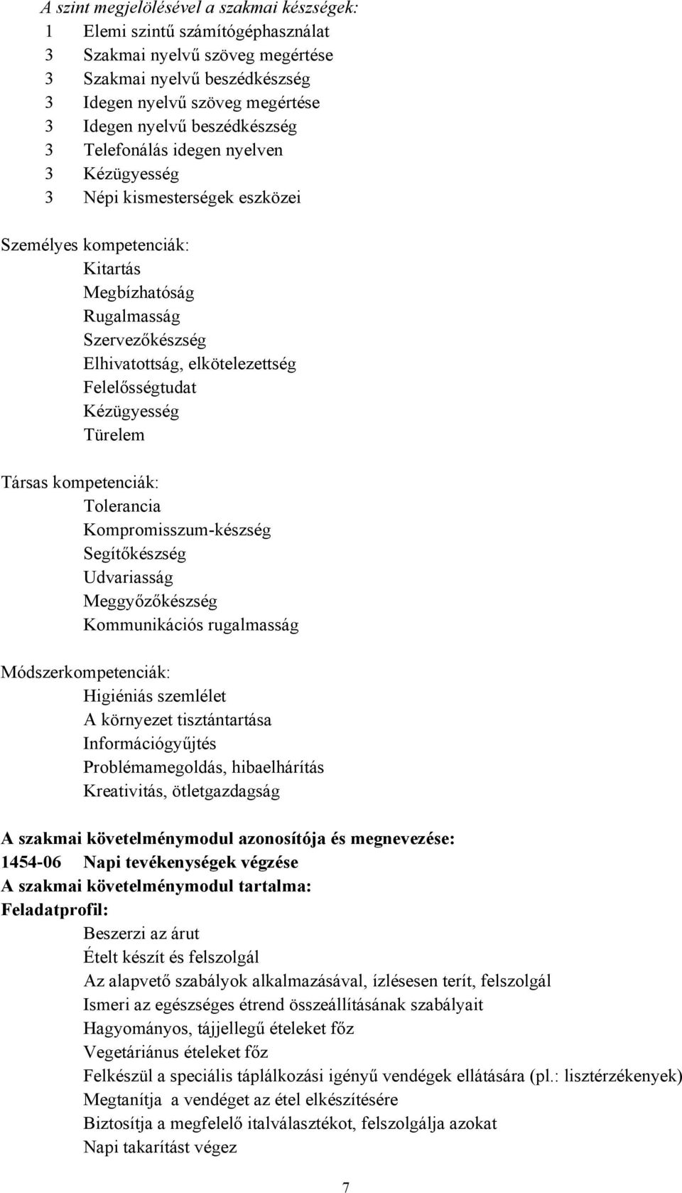 Felelősségtudat Kézügyesség Türelem Társas kompetenciák: Tolerancia Kompromisszum-készség Segítőkészség Udvariasság Meggyőzőkészség Kommunikációs rugalmasság Módszerkompetenciák: Higiéniás szemlélet