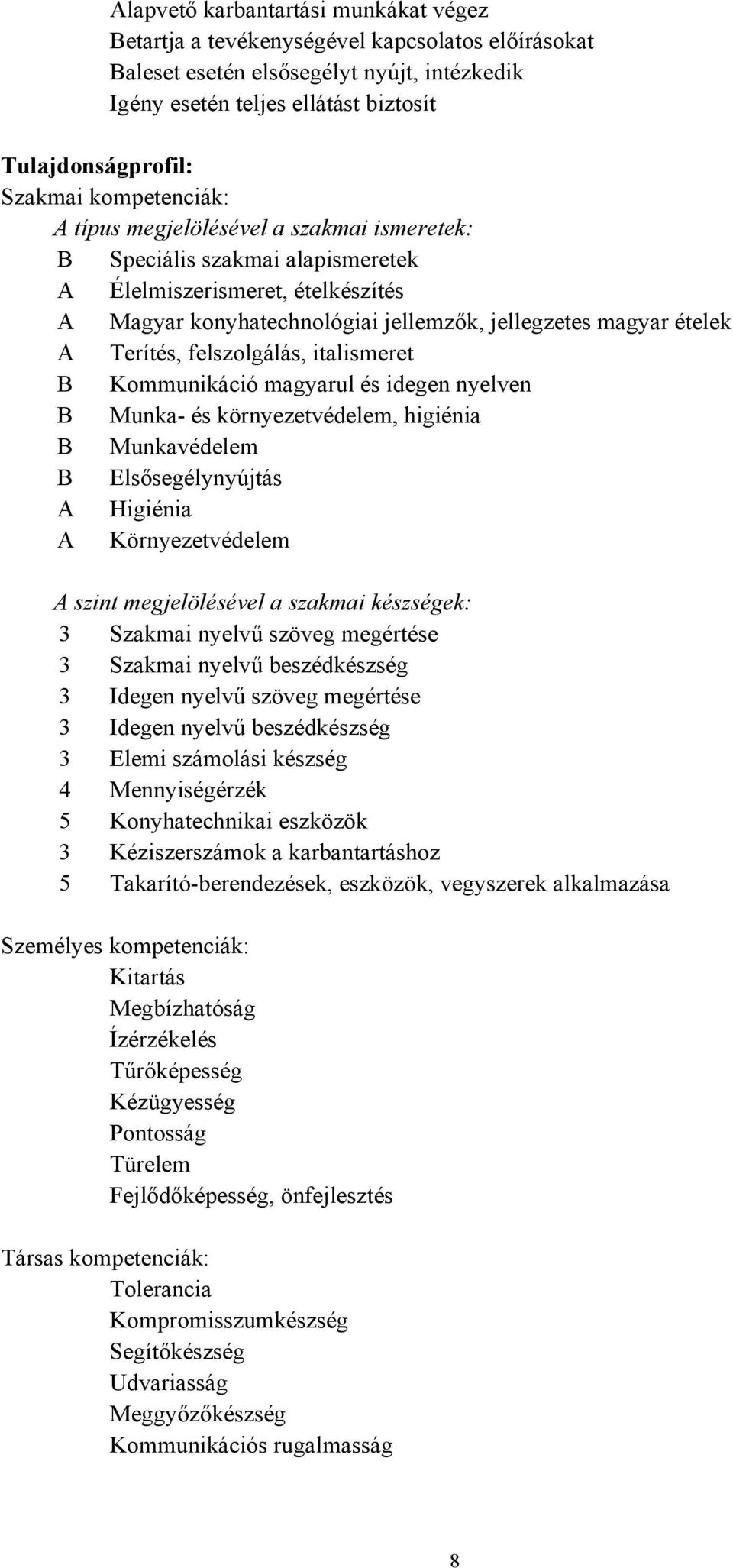 Terítés, felszolgálás, italismeret B Kommunikáció magyarul és idegen nyelven B Munka- és környezetvédelem, higiénia B Munkavédelem B Elsősegélynyújtás A Higiénia A Környezetvédelem A szint