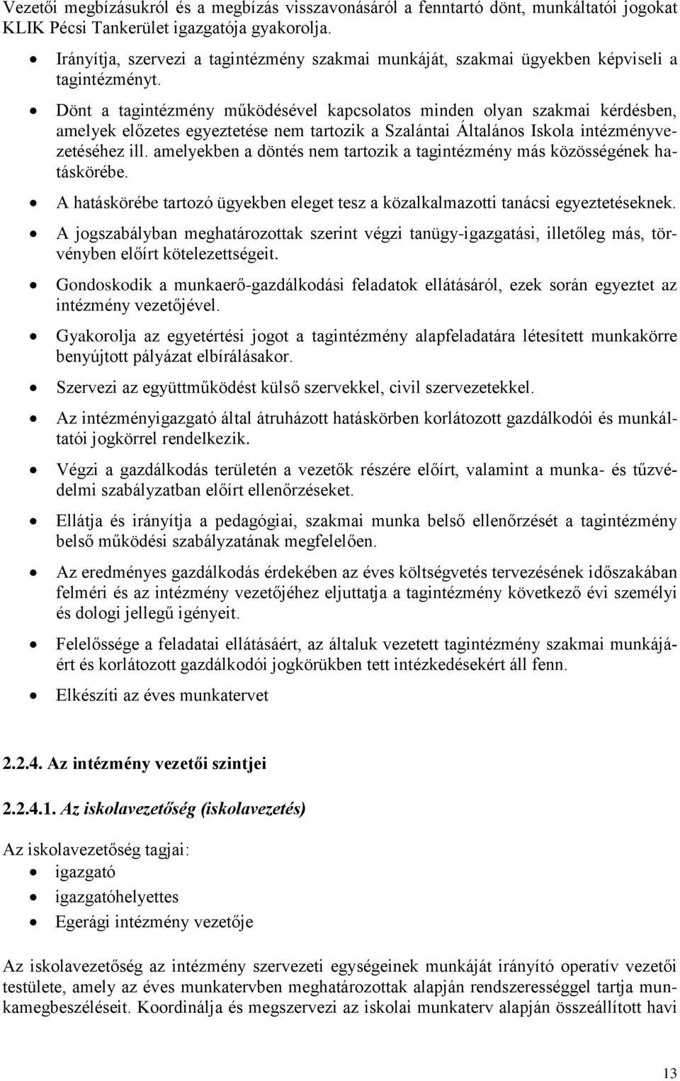 Dönt a tagintézmény működésével kapcsolatos minden olyan szakmai kérdésben, amelyek előzetes egyeztetése nem tartozik a Szalántai Általános Iskola intézményvezetéséhez ill.