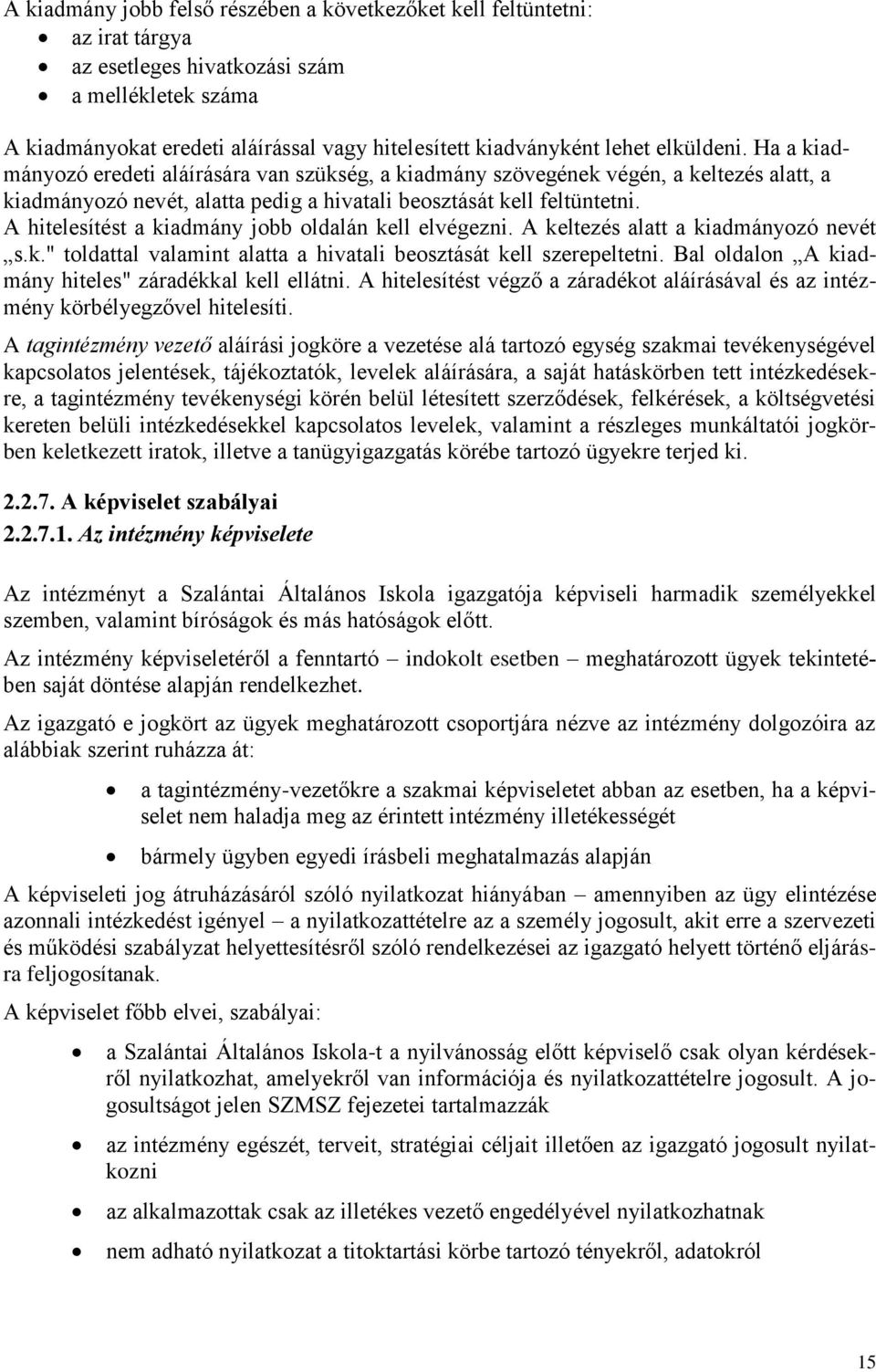 A hitelesítést a kiadmány jobb oldalán kell elvégezni. A keltezés alatt a kiadmányozó nevét s.k." toldattal valamint alatta a hivatali beosztását kell szerepeltetni.