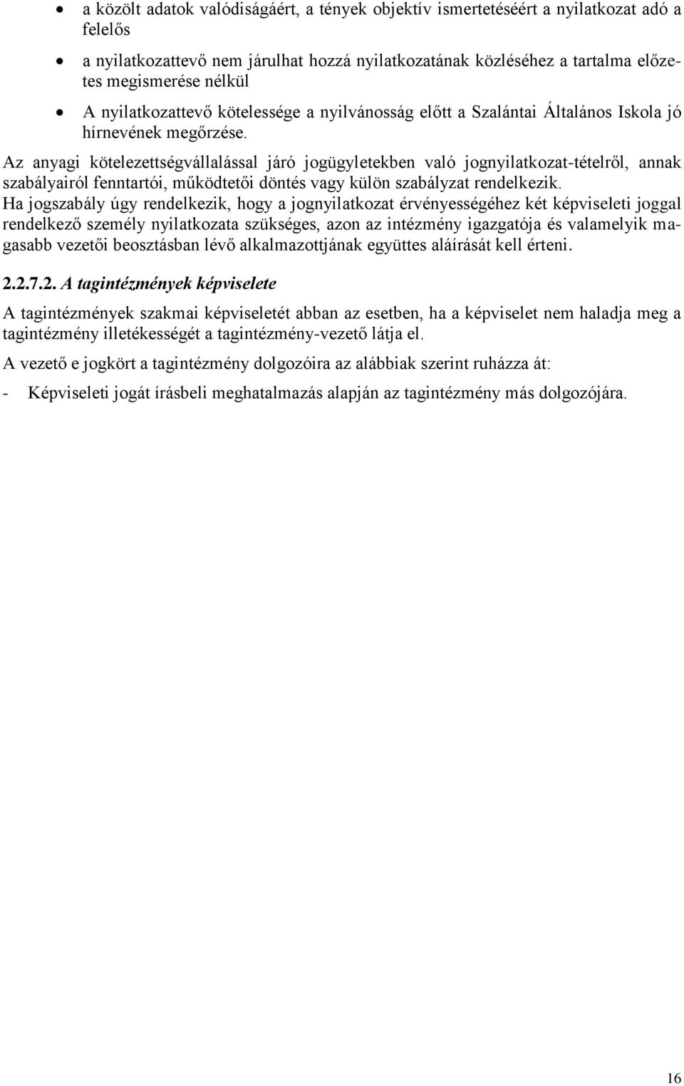 Az anyagi kötelezettségvállalással járó jogügyletekben való jognyilatkozat-tételről, annak szabályairól fenntartói, működtetői döntés vagy külön szabályzat rendelkezik.