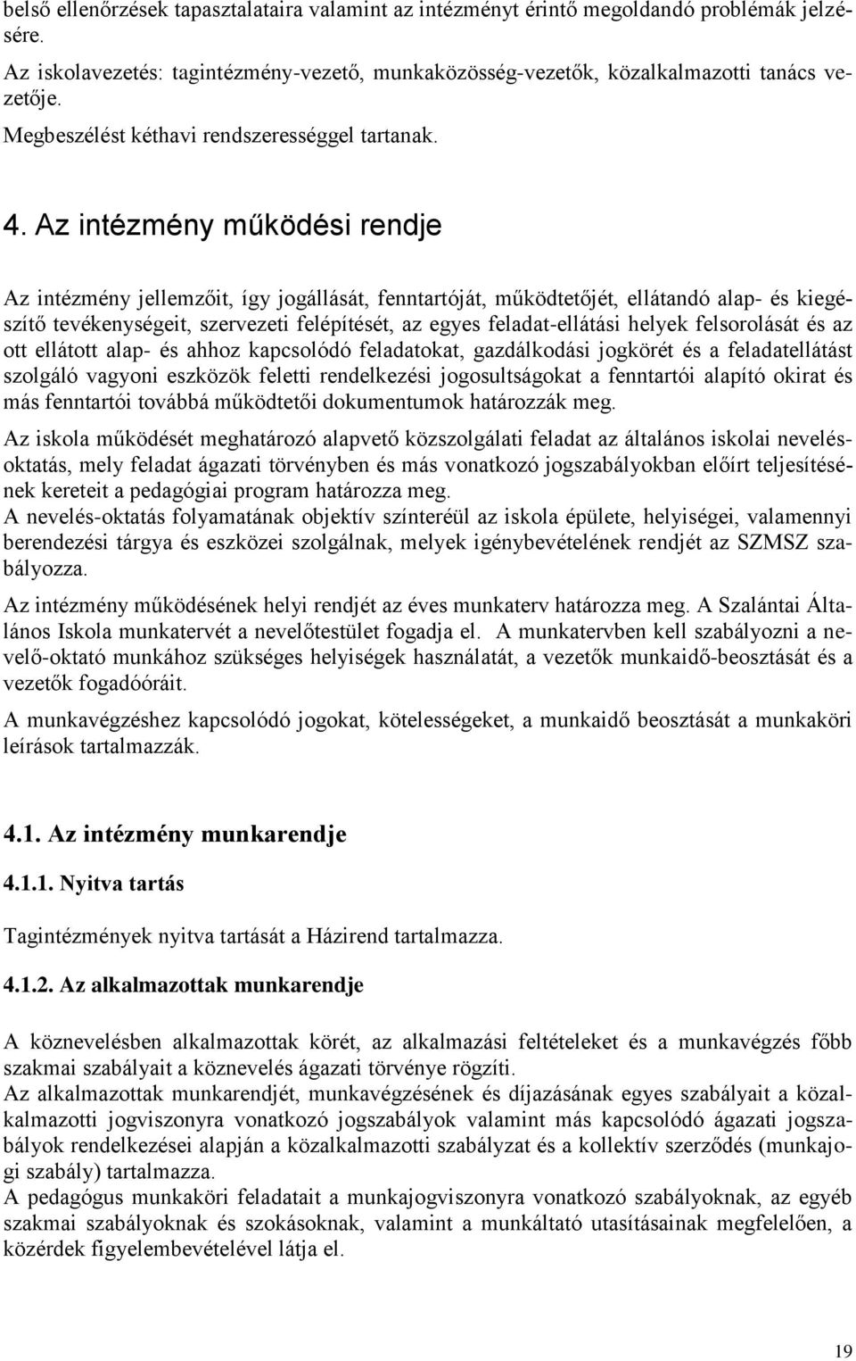 Az intézmény működési rendje Az intézmény jellemzőit, így jogállását, fenntartóját, működtetőjét, ellátandó alap- és kiegészítő tevékenységeit, szervezeti felépítését, az egyes feladat-ellátási