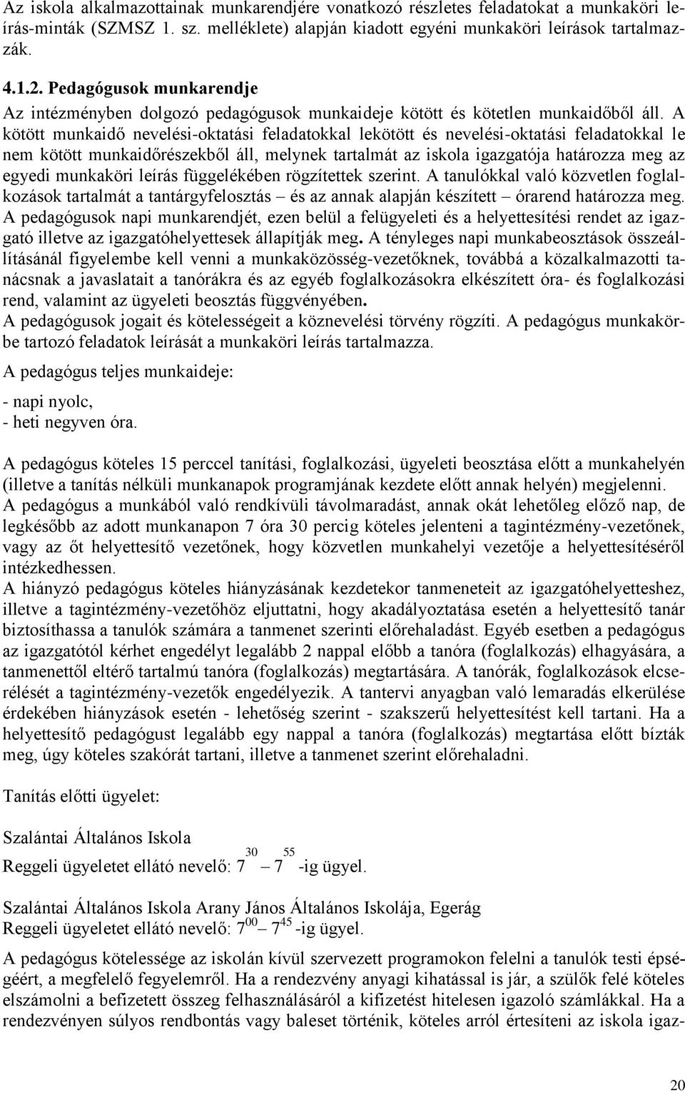 A kötött munkaidő nevelési-oktatási feladatokkal lekötött és nevelési-oktatási feladatokkal le nem kötött munkaidőrészekből áll, melynek tartalmát az iskola igazgatója határozza meg az egyedi