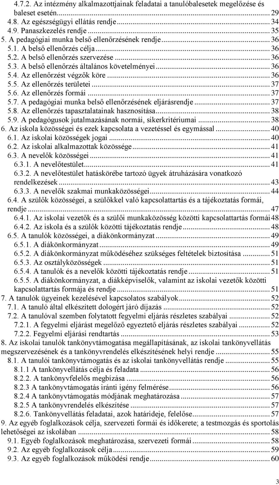 Az ellenőrzést végzők köre... 36 5.5. Az ellenőrzés területei... 37 5.6. Az ellenőrzés formái... 37 5.7. A pedagógiai munka belső ellenőrzésének eljárásrendje... 37 5.8.