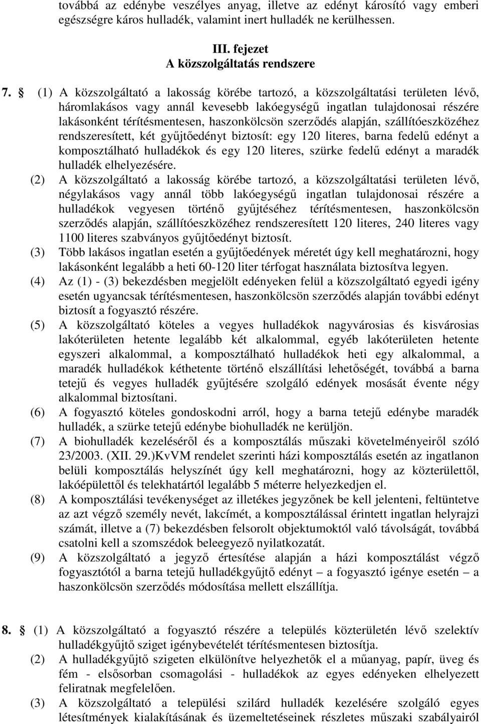 haszonkölcsön szerződés alapján, szállítóeszközéhez rendszeresített, két gyűjtőedényt biztosít: egy 120 literes, barna fedelű edényt a komposztálható hulladékok és egy 120 literes, szürke fedelű