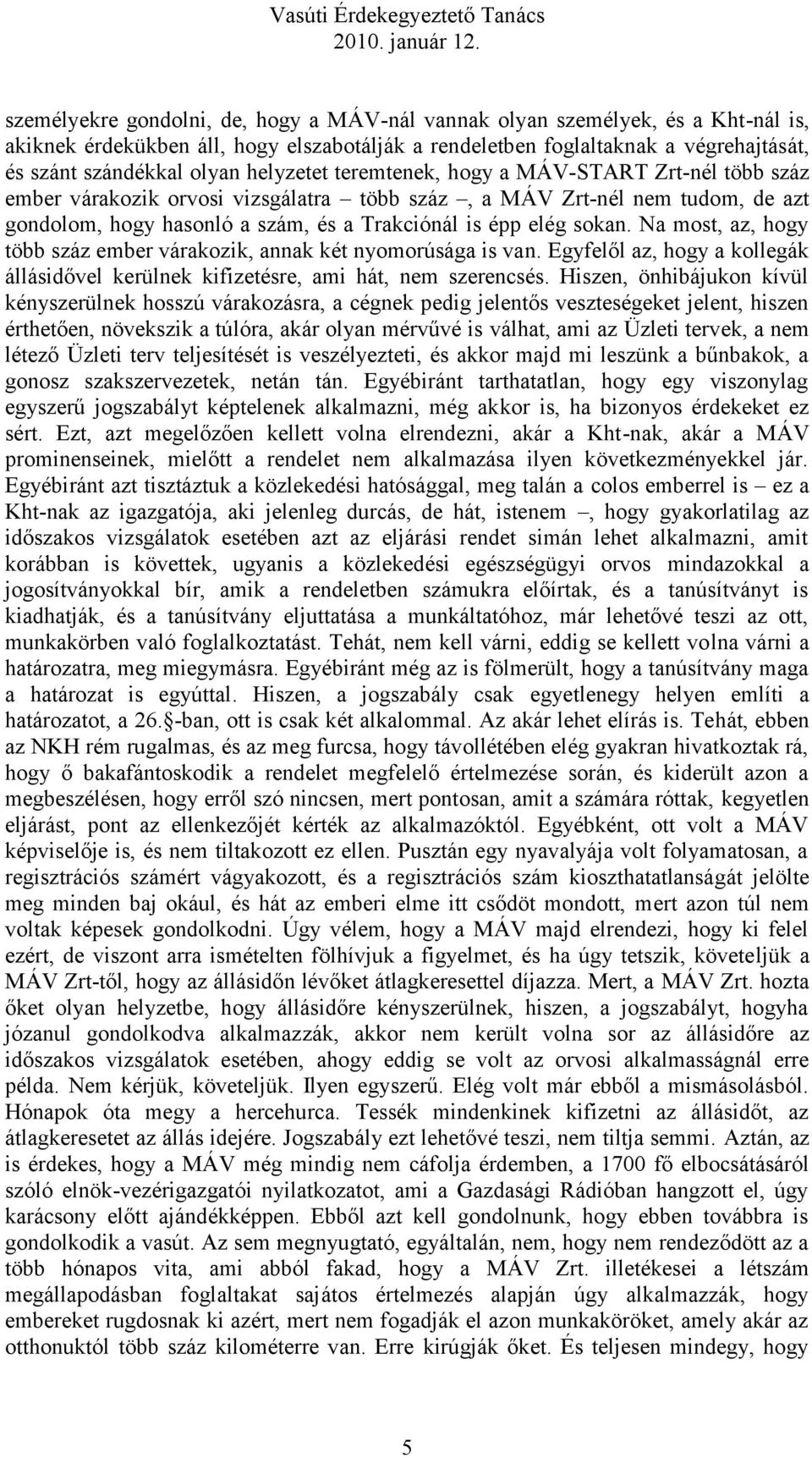 Na most, az, hogy több száz ember várakozik, annak két nyomorúsága is van. Egyfelől az, hogy a kollegák állásidővel kerülnek kifizetésre, ami hát, nem szerencsés.