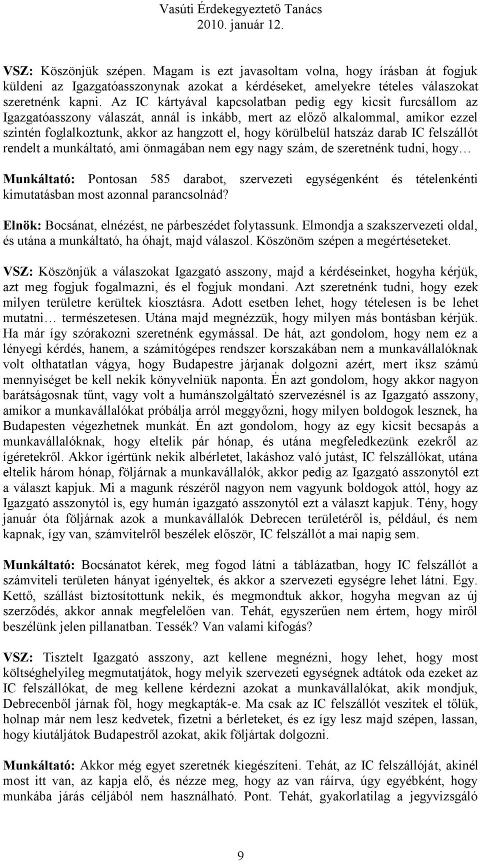 körülbelül hatszáz darab IC felszállót rendelt a munkáltató, ami önmagában nem egy nagy szám, de szeretnénk tudni, hogy Munkáltató: Pontosan 585 darabot, szervezeti egységenként és tételenkénti