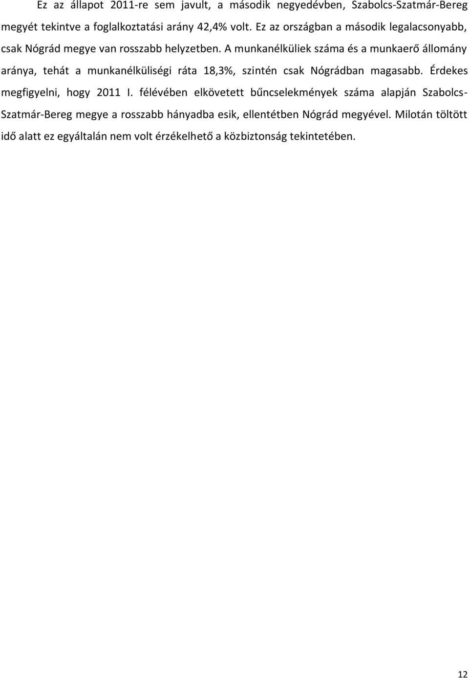 A munkanélküliek száma és a munkaerő állomány aránya, tehát a munkanélküliségi ráta 18,3%, szintén csak Nógrádban magasabb.